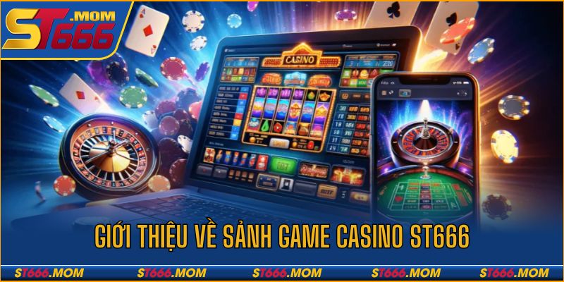 Tìm hiểu vài nét về sảnh game casino ST666