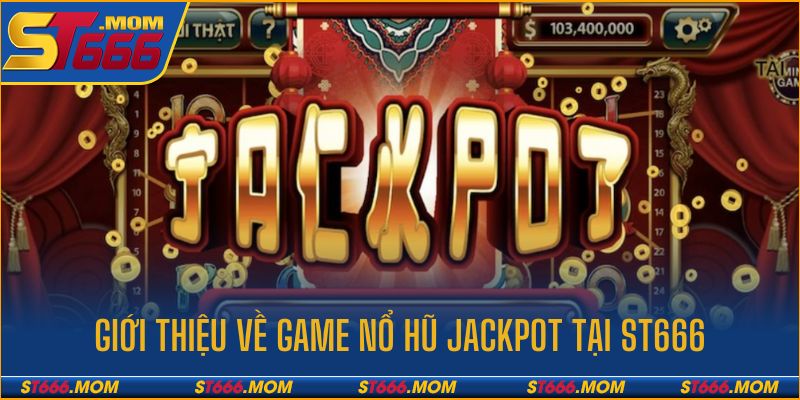 Giới thiệu về trò chơi nổ hũ jackpot tại nhà cái ST666